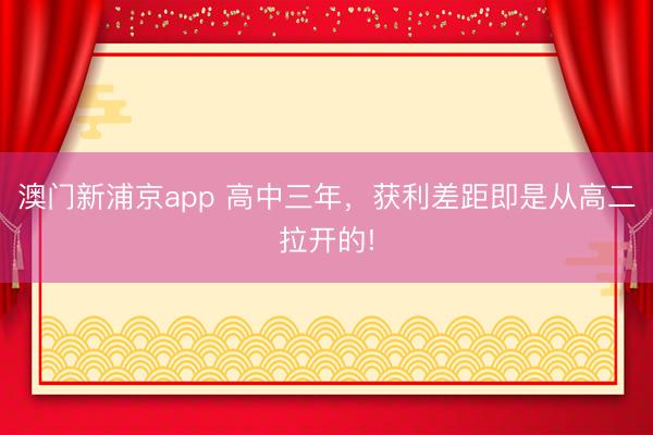 澳门新浦京app 高中三年，获利差距即是从高二拉开的!